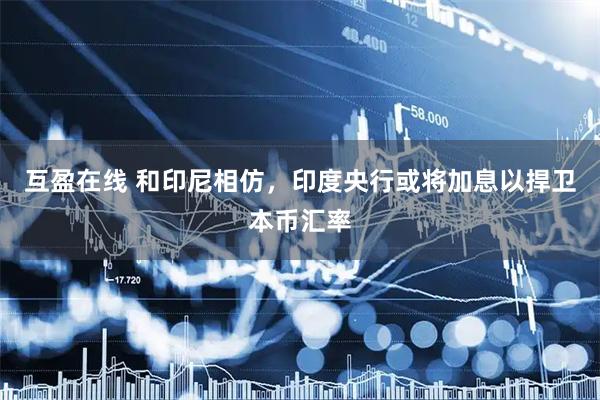 互盈在线 和印尼相仿，印度央行或将加息以捍卫本币汇率