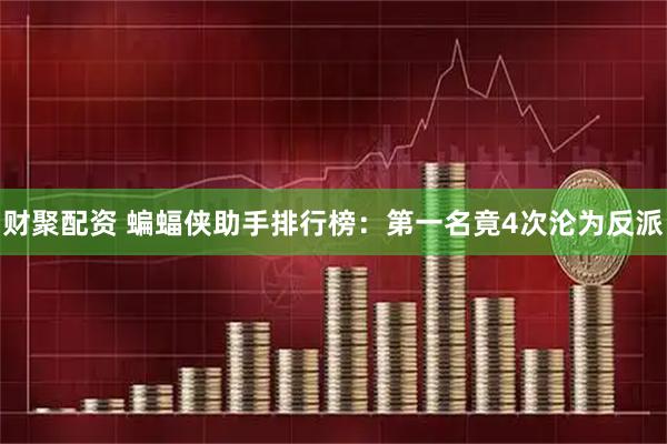 财聚配资 蝙蝠侠助手排行榜：第一名竟4次沦为反派